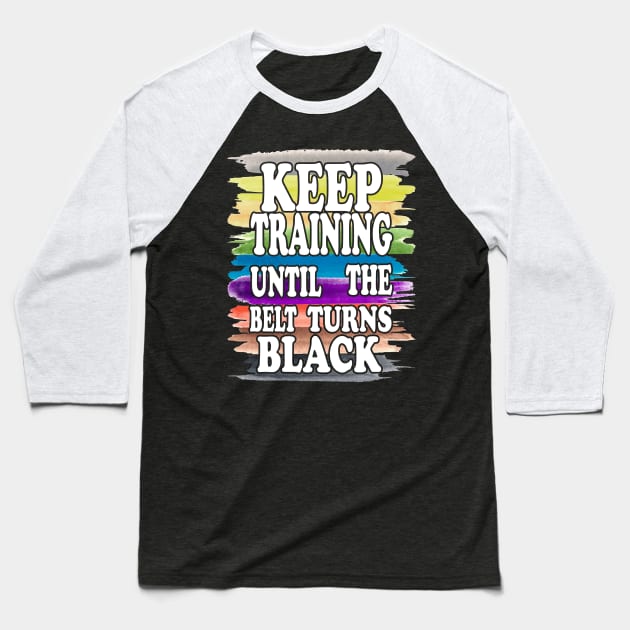 Keep Training Until the Belt Turns Black, Funny Karate Belts Baseball T-Shirt by NiceTeeBroo